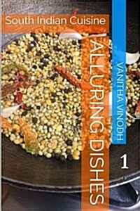 Alluring Dishes: Volume 1: South Indian Cuisine (Paperback)