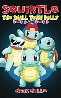 Squirtle: The Small Town Bully, Book Two and Book Three (an Unofficial Pokemon Go Diary Book for Kids Ages 6 - 12 (Preteen) (Paperback)