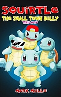 Squirtle: The Small Town Bully Trilogy (an Unofficial Pokemon Go Diary Book for Kids Ages 6 - 12 (Preteen) (Paperback)