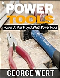 Power Tools: Power Up Your Projects with Power Tools (Paperback)