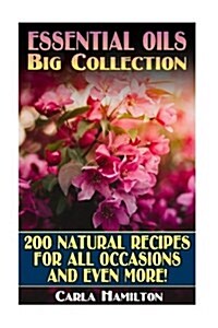 Essential Oils Big Collection: Over 200 Natural Recipes for All Occasions and Even More!: (Aromatherapy, Essential Oils Book) (Paperback)