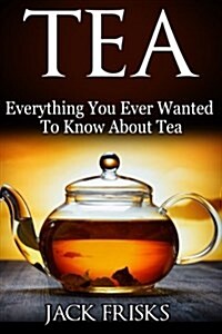 Tea: Everything You Every Wanted to Know about Tea (Paperback)