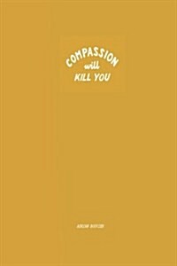 Compassion Will Kill You (Paperback)