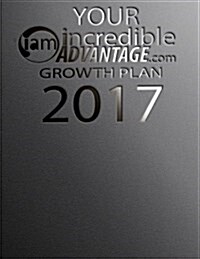 Your Incredible Advantage Growth Plan 2017: First Quarter Edition (Paperback)