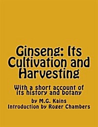 Ginseng: Its Cultivation and Harvesting: With a Short Account of Its History and Botany (Paperback)