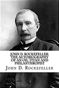John D. Rockefeller: The Autobiography of an Oil Titan and Philanthropist (Paperback)