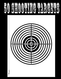 50 Shooting Targets 8.5 x 11 - Silhouette, Target or Bullseye: Great for all Firearms, Rifles, Pistols, AirSoft, BB, Archery & Pellet Guns (Paperback)