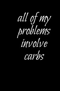 All of My Problems Involve Carbs: Blank Lined Journal (Paperback)