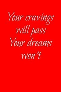 Your Cravings Will Pass You Dreams Wont: Blank Lined Journal (Paperback)