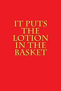 It Puts the Lotion in the Basket: A 6 X 9 Lined Journal (Paperback)