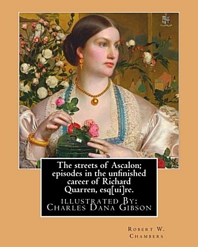 The Streets of Ascalon; Episodes in the Unfinished Career of Richard Quarren, Esq[ui]re. by: Robert W. Chambers: Illustrated By: Charles Dana Gibson ( (Paperback)