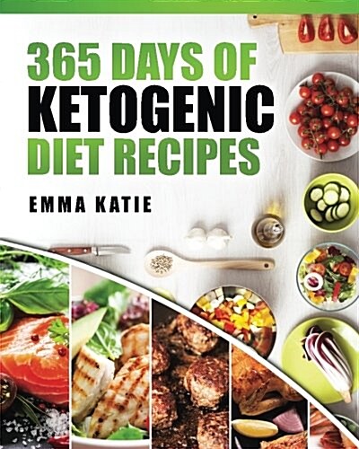 365 Days of Ketogenic Diet Recipes: (Ketogenic, Ketogenic Diet, Ketogenic Cookbook, Keto, for Beginners, Kitchen, Cooking, Diet Plan, Cleanse, Healthy (Paperback)