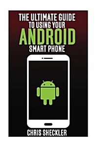 The Ultimate Guide to Using Your Android Smart Phone (Paperback)