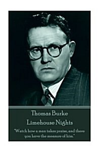 Thomas Burke - Limehouse Nights: Watch how a man takes praise, and there you have the measure of him. (Paperback)