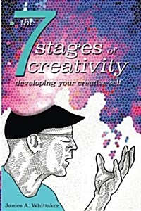 The 7 Stages of Creativity: Developing Your Creative Self (Paperback)