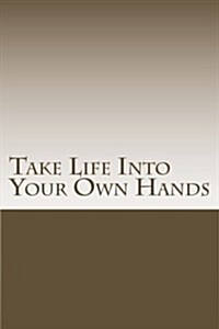 Take Life Into Your Own Hands (Paperback)