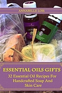 Essential Oils Gifts: 32 Essential Oil Recipes for Handcrafted Soap and Skin Care: (Young Living Essential Oils Guide, Essential Oils Book, (Paperback)