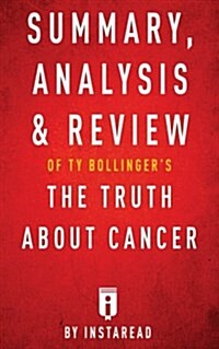 Summary, Analysis & Review of Ty Bollingers the Truth about Cancer by Instaread (Paperback)