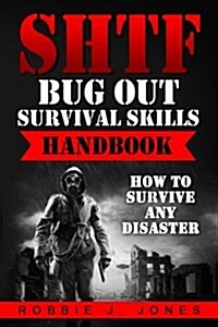 Shtf Bug Out Survival Skills Handbook: How to Survive Any Disaster (Paperback)