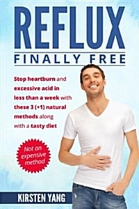 Reflux: Final Free: Stop Heartburn and Acid in Less Than a Week with These 3(+1) Natural Methods and a Tasty Diet (Paperback)