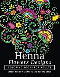 Henna Flowers Designs Coloring Books for Adults: An Adult Coloring Book Featuring Mandalas and Henna Inspired Flowers, Animals, Yoga Poses, and Paisle (Paperback)