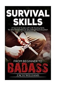 Survival Skills: A Guide with Life Saving Survival Skills for the Wilderness or Any Dangerous Situation (Paperback)