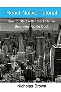 React Native Tutorial: How to Start with React Native. Beginners Guide Book (Paperback)
