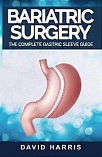 Bariatric Surgery: The Complete Gastric Sleeve Guide (Paperback)