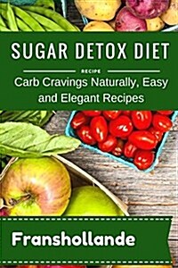 Sugar Detox Diet Sugar & Carb Cravings Naturally, Easy and Elegant Recipes (Paperback)