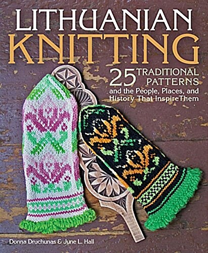The Art of Lithuanian Knitting: 25 Traditional Patterns and the People, Places, and History That Inspire Them (Paperback)