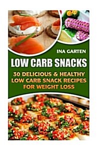 Low Carb Snacks: 30 Delicious & Healthy Low Carb Snack Recipes for Weight Loss (Paperback)