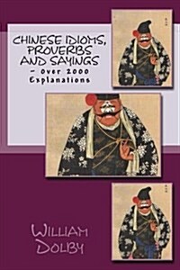 Chinese Idioms, Proverbs and Sayings: With Over 2000 Explanations (Paperback)