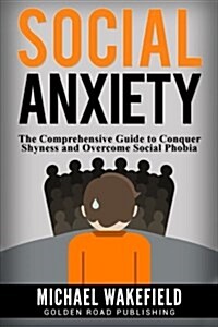 Social Anxiety: The Comprehensive Guide to Conquer Shyness and Overcome Social Phobia (Paperback)