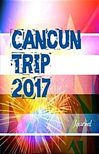 Cancun Trip 2017 Journal: Travel Journal for Cancun Travel 2017 (Paperback)