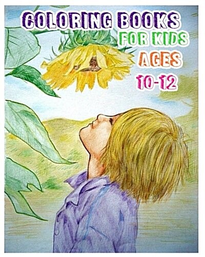 Coloring Books for Kids Ages 10-12: Stress Relief Coloring Book (Flowers, Mandalas, Animals, Sugar Skull Patterns &The Ocean) (Paperback)