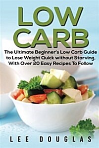 Low Carb: The Ultimate Beginners Low Carb Guide to Lose Weight Quick Without St (Paperback)