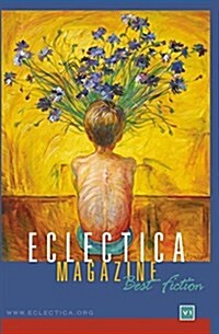 Eclectica Magazine: Best Fiction Anthology Volume One (Paperback)