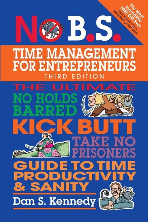 No B.S. Time Management for Entrepreneurs: The Ultimate No Holds Barred Kick Butt Take No Prisoners Guide to Time Productivity and Sanity (Paperback, 3)