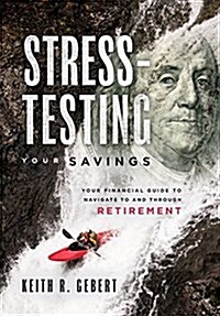 Stress-Testing Your Savings: Your Financial Guide to Navigate to and Through Retirement (Hardcover)