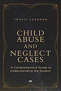 Child Abuse and Neglect Cases: A Comprehensive Guide to Understanding the System (Paperback)