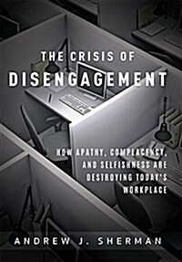 Crisis of Disengagement: How Apathy, Complacency, and Selfishness Are Destroying Todays Workplace (Hardcover)