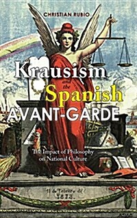 Krausism and the Spanish Avant-Garde: The Impact of Philosophy on National Culture (Hardcover)