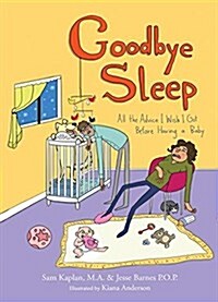 Goodbye Sleep: All the Advice I Wish I Got Before Having a Baby (Paperback)