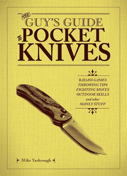 The Guys Guide to Pocket Knives: Badass Games, Throwing Tips, Fighting Moves, Outdoor Skills and Other Manly Stuff (Hardcover)
