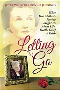 Letting Go: What Our Mothers Passing Taught Us about Life, Death, Grief & Faith (Paperback)