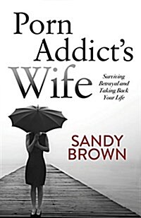 Porn Addicts Wife: Surviving Betrayal and Taking Back Your Life (Paperback)