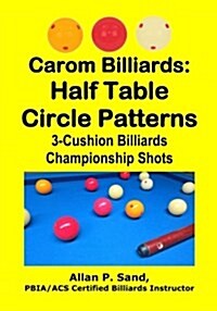 Carom Billiards: Half Table Circle Patterns: 3-Cushion Billiards Championship Shots (Paperback)