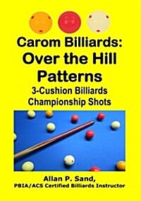 Carom Billiards: Over the Hill Patterns: 3-Cushion Billiards Championship Shots (Paperback)