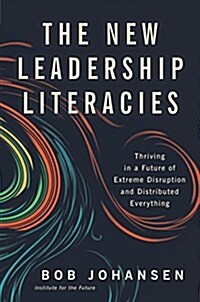 The New Leadership Literacies: Thriving in a Future of Extreme Disruption and Distributed Everything (Hardcover)