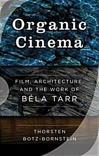 Organic Cinema : Film, Architecture, and the Work of BA (c)la Tarr (Hardcover)